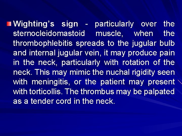 Wighting’s sign - particularly over the sternocleidomastoid muscle, when the thrombophlebitis spreads to the