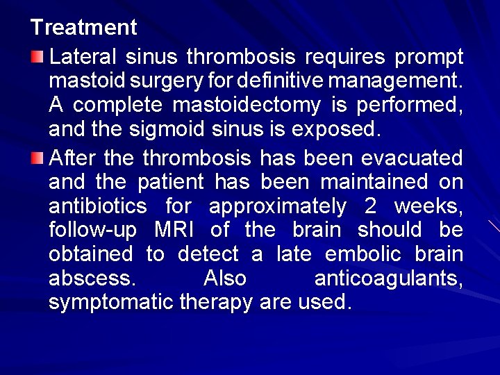 Treatment Lateral sinus thrombosis requires prompt mastoid surgery for definitive management. A complete mastoidectomy