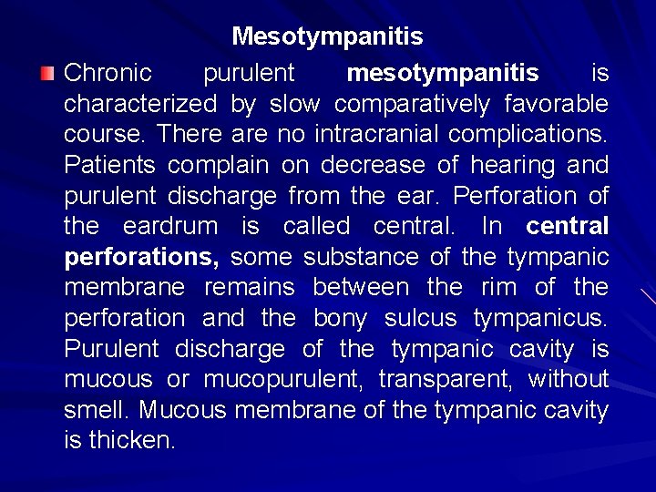 Mesotympanitis Chronic purulent mesotympanitis is characterized by slow comparatively favorable course. There are no