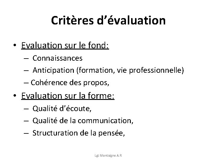Critères d’évaluation • Evaluation sur le fond: – Connaissances – Anticipation (formation, vie professionnelle)