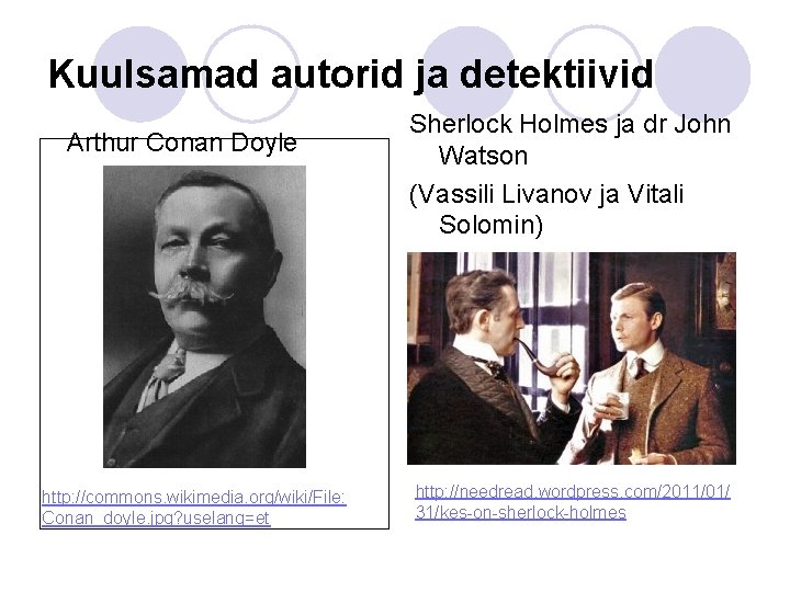 Kuulsamad autorid ja detektiivid Arthur Conan Doyle http: //commons. wikimedia. org/wiki/File: Conan_doyle. jpg? uselang=et Kuulsamad autorid ja detektiivid Arthur Conan Doyle http: //commons. wikimedia. org/wiki/File: Conan_doyle. jpg? uselang=et