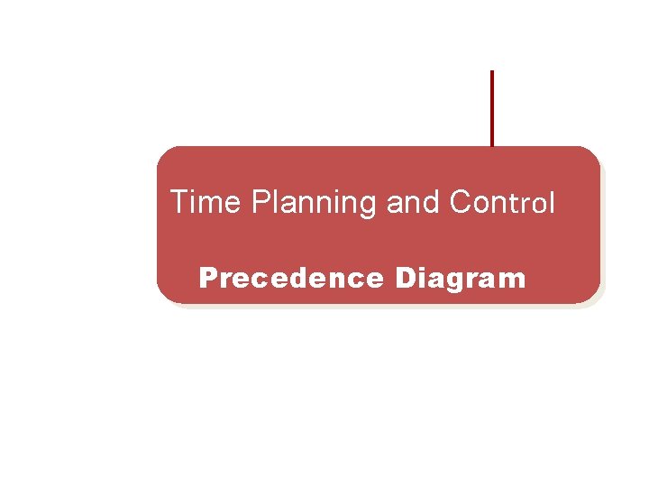 Time Planning and Control Precedence Diagram 