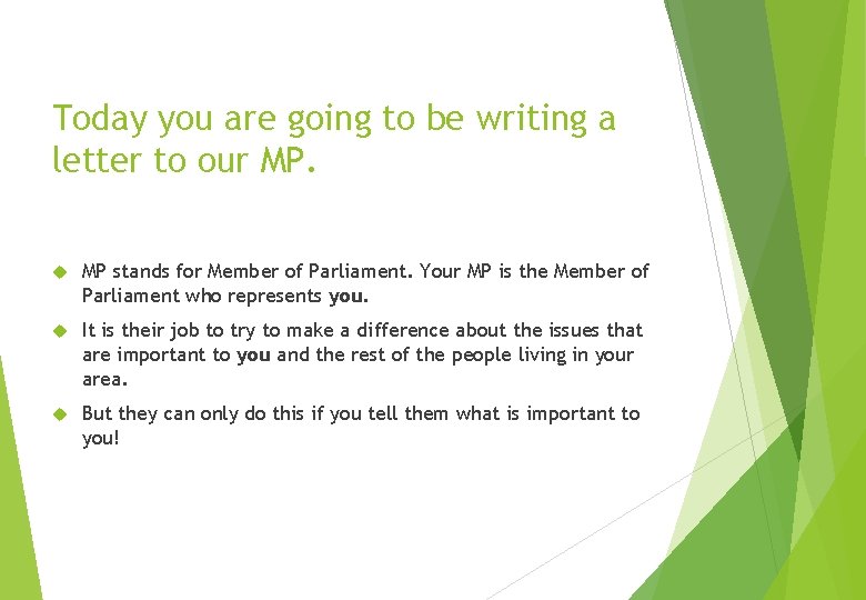 Today you are going to be writing a letter to our MP. MP stands