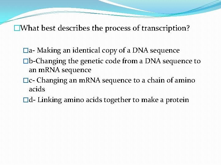 �What best describes the process of transcription? �a- Making an identical copy of a