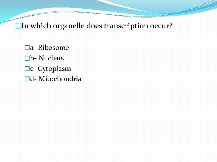 �In which organelle does transcription occur? �a- Ribosome �b- Nucleus �c- Cytoplasm �d- Mitochondria
