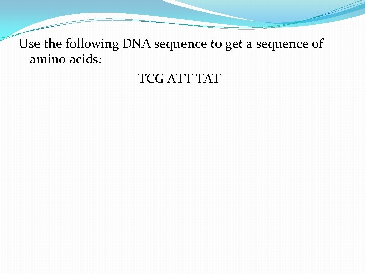 Use the following DNA sequence to get a sequence of amino acids: TCG ATT