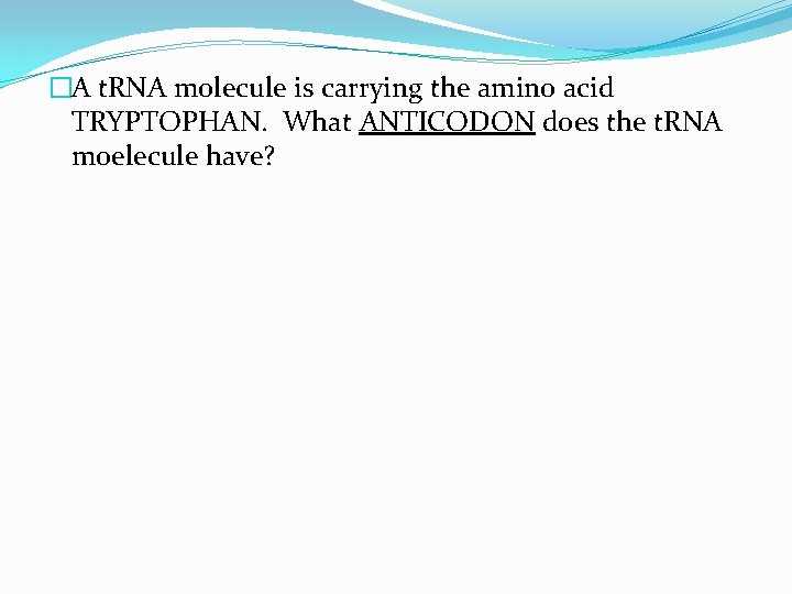 �A t. RNA molecule is carrying the amino acid TRYPTOPHAN. What ANTICODON does the