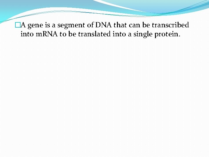 �A gene is a segment of DNA that can be transcribed into m. RNA