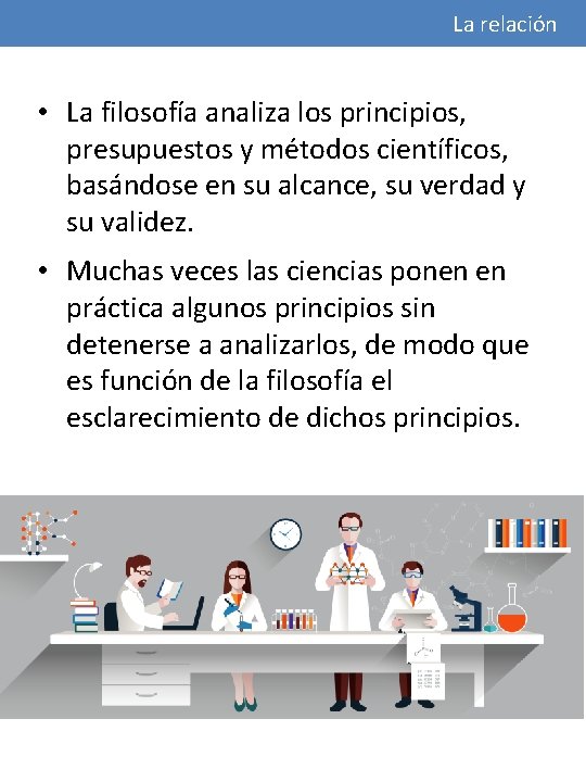 La relación • La filosofía analiza los principios, presupuestos y métodos científicos, basándose en