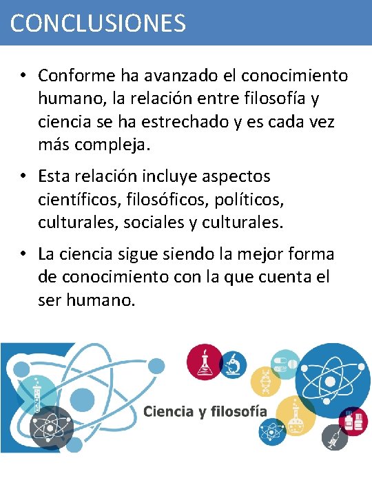 CONCLUSIONES • Conforme ha avanzado el conocimiento humano, la relación entre filosofía y ciencia