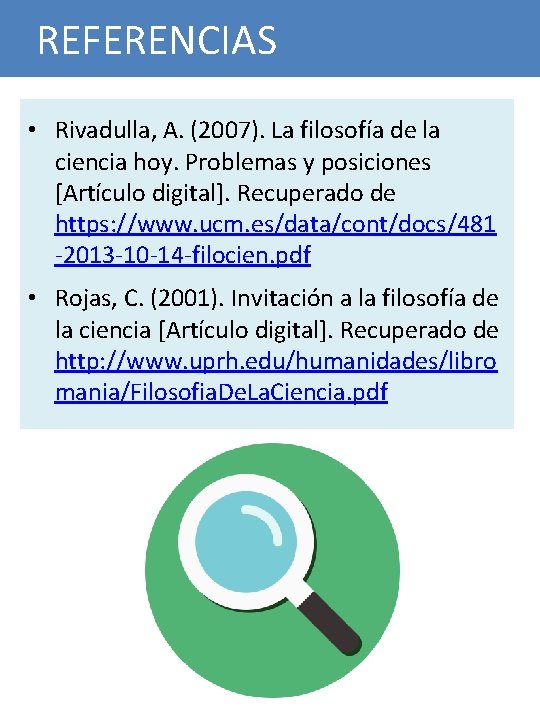 REFERENCIAS • Rivadulla, A. (2007). La filosofía de la ciencia hoy. Problemas y posiciones