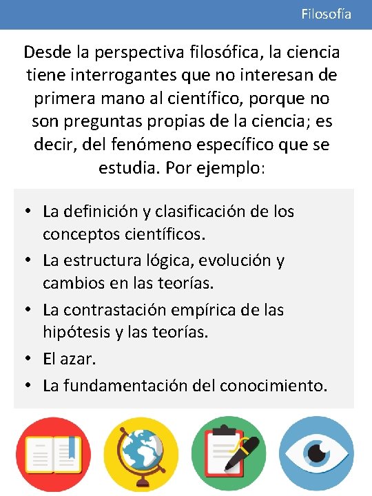 Filosofía Desde la perspectiva filosófica, la ciencia tiene interrogantes que no interesan de primera