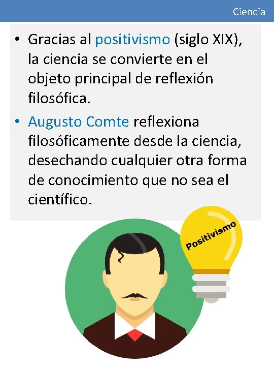 Ciencia • Gracias al positivismo (siglo XIX), la ciencia se convierte en el objeto