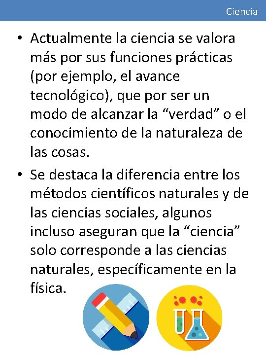 Ciencia • Actualmente la ciencia se valora más por sus funciones prácticas (por ejemplo,