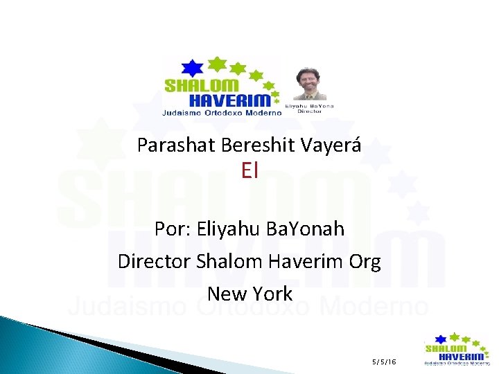 Parashat Bereshit Vayerá El Por: Eliyahu Ba. Yonah Director Shalom Haverim Org New York