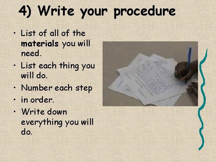 4) Write your procedure • List of all of the materials you will need.