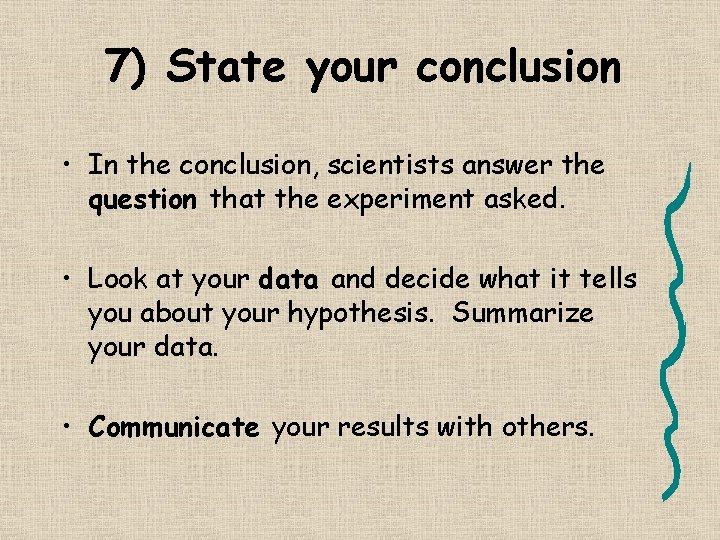 7) State your conclusion • In the conclusion, scientists answer the question that the