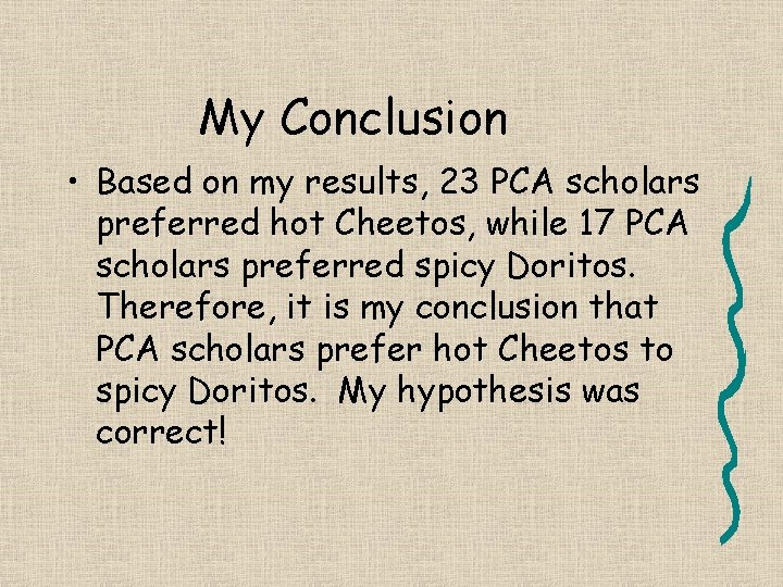 My Conclusion • Based on my results, 23 PCA scholars preferred hot Cheetos, while