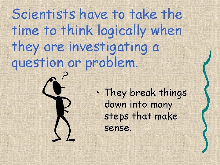 Scientists have to take the time to think logically when they are investigating a