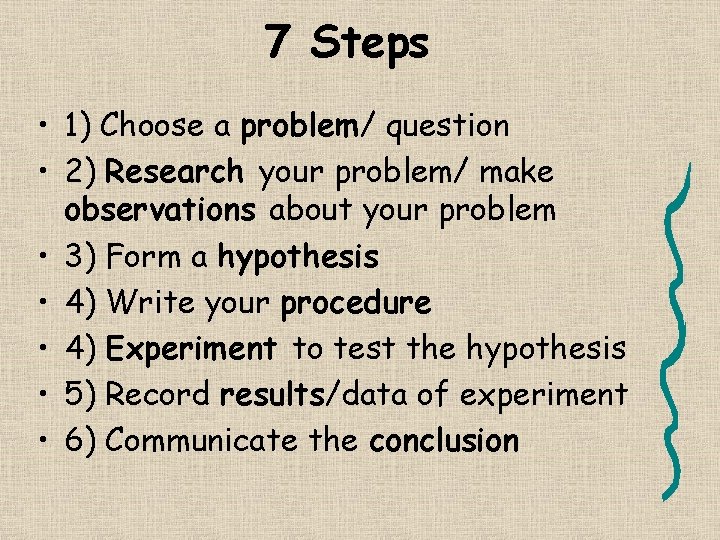7 Steps • 1) Choose a problem/ question • 2) Research your problem/ make