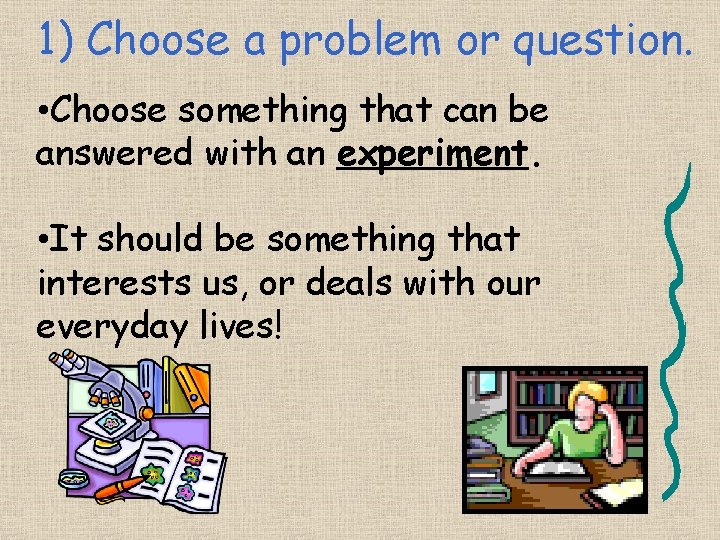 1) Choose a problem or question. • Choose something that can be answered with 1) Choose a problem or question. • Choose something that can be answered with
