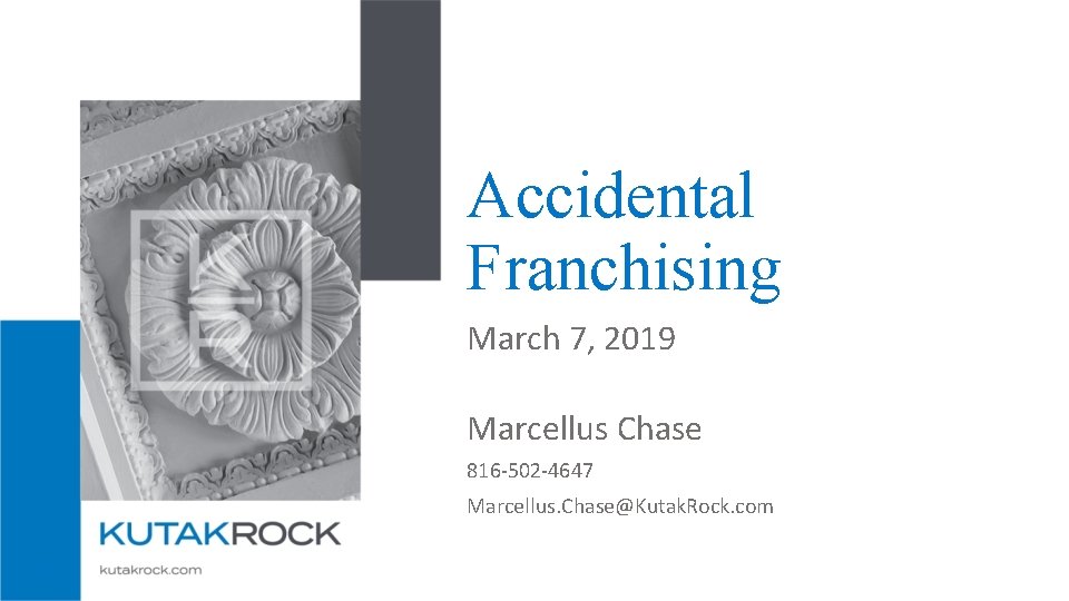Accidental Franchising March 7, 2019 Marcellus Chase 816 -502 -4647 Marcellus. Chase@Kutak. Rock. com