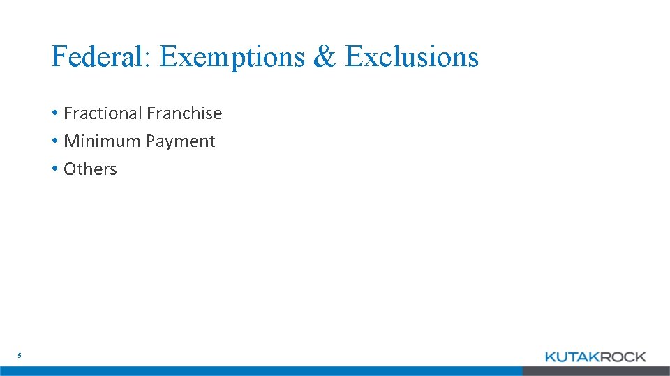 Federal: Exemptions & Exclusions • Fractional Franchise • Minimum Payment • Others 5 