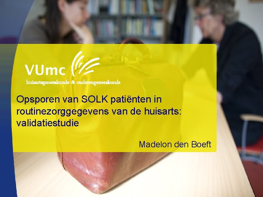 huisartsgeneeskunde & ouderengeneeskunde Opsporen van SOLK patiënten in routinezorggegevens van de huisarts: validatiestudie Madelon