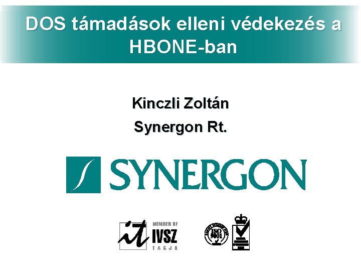 DOS támadások elleni védekezés a HBONE-ban Kinczli Zoltán Synergon Rt. 