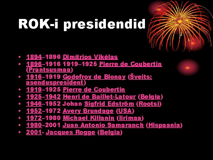 ROK-i presidendid • 1894– 1896 Dimítrios Vikélas • 1896– 1916 1919– 1925 Pierre de