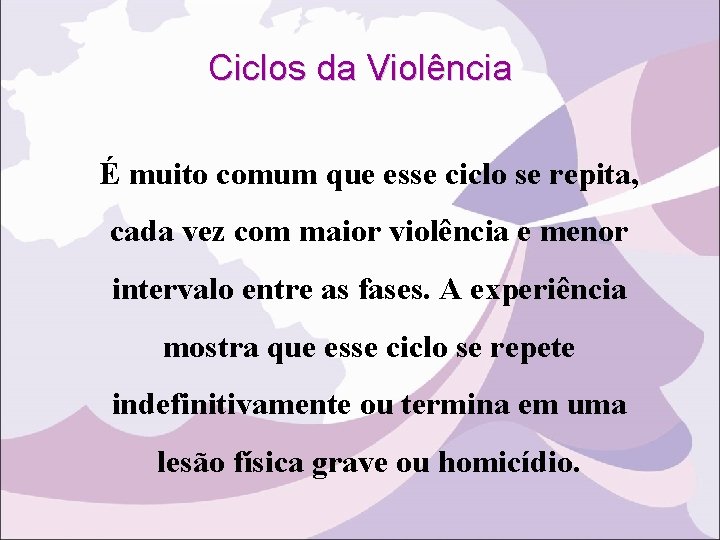 Ciclos da Violência É muito comum que esse ciclo se repita, cada vez com