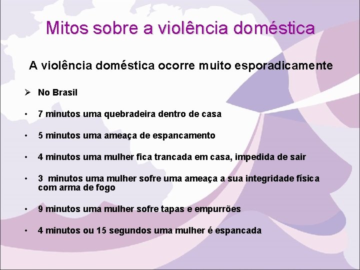 Mitos sobre a violência doméstica A violência doméstica ocorre muito esporadicamente Ø No Brasil
