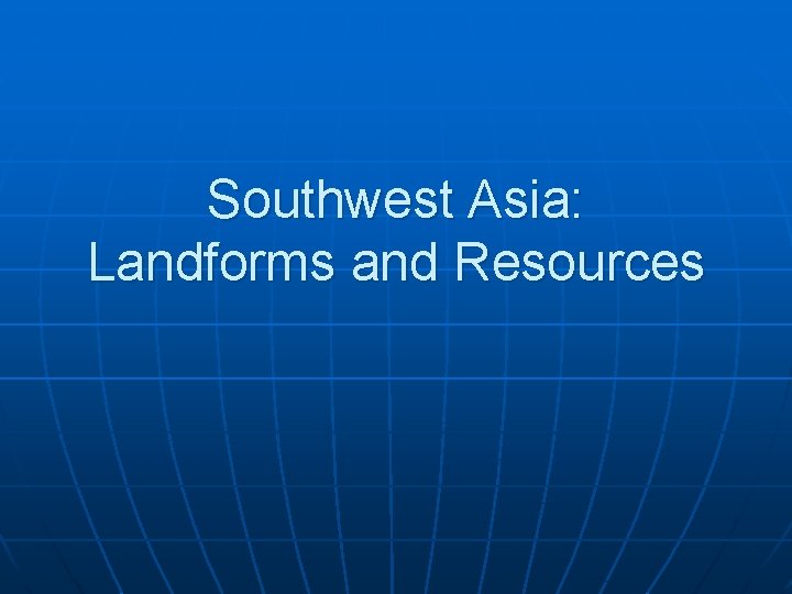 Southwest Asia: Landforms and Resources 