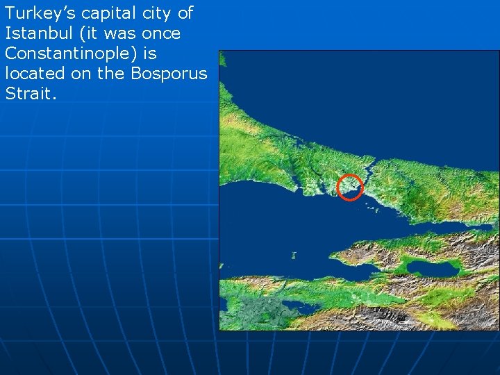 Turkey’s capital city of Istanbul (it was once Constantinople) is located on the Bosporus