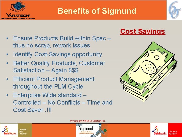 Benefits of Sigmund • Ensure Products Build within Spec – thus no scrap, rework Benefits of Sigmund • Ensure Products Build within Spec – thus no scrap, rework