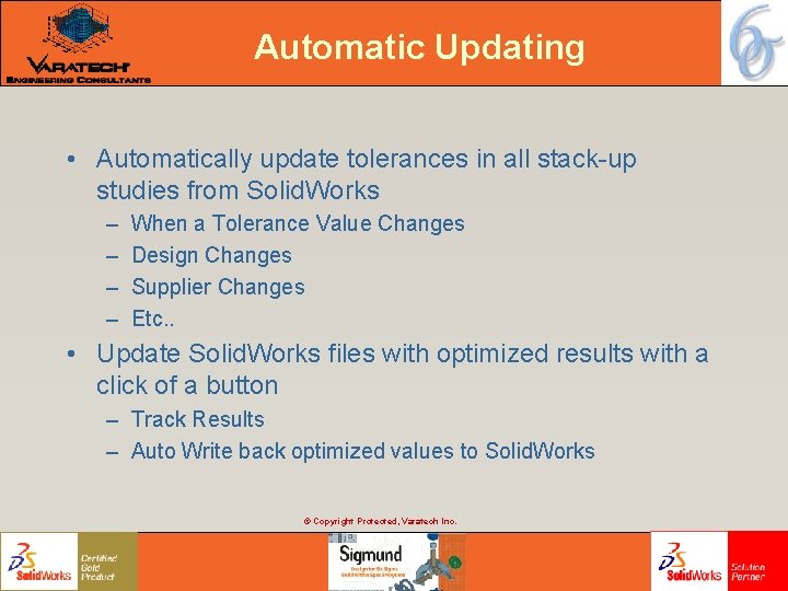 Automatic Updating • Automatically update tolerances in all stack-up studies from Solid. Works – Automatic Updating • Automatically update tolerances in all stack-up studies from Solid. Works –