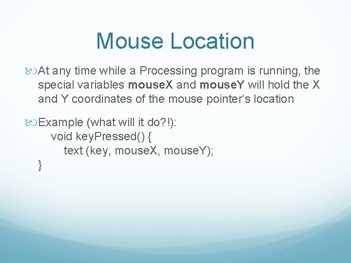 Mouse Location At any time while a Processing program is running, the special variables