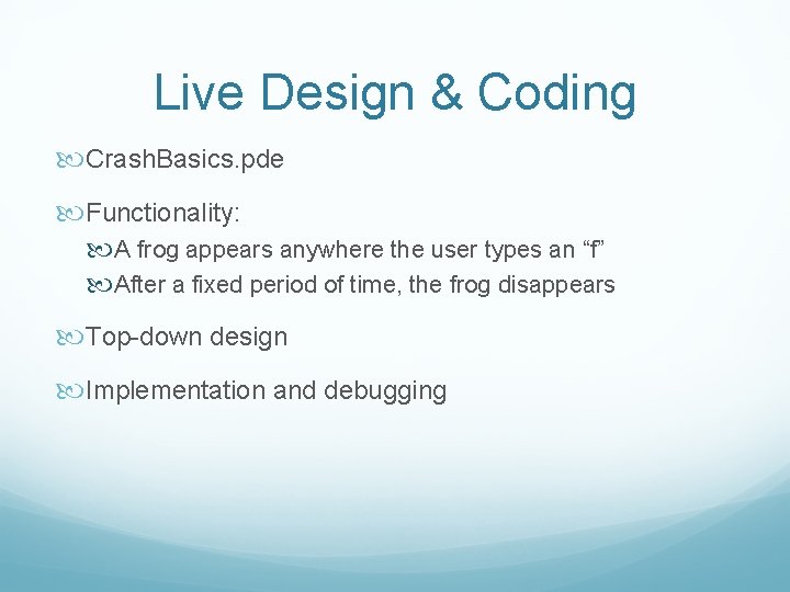 Live Design & Coding Crash. Basics. pde Functionality: A frog appears anywhere the user