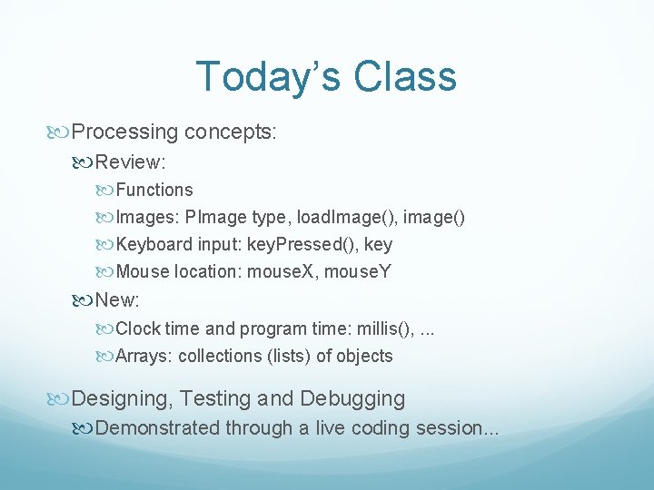 Today’s Class Processing concepts: Review: Functions Images: PImage type, load. Image(), image() Keyboard input: