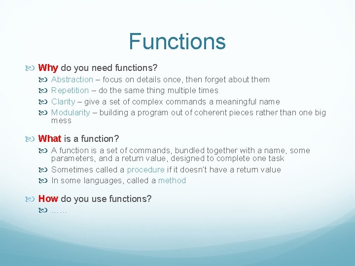 Functions Why do you need functions? Abstraction – focus on details once, then forget