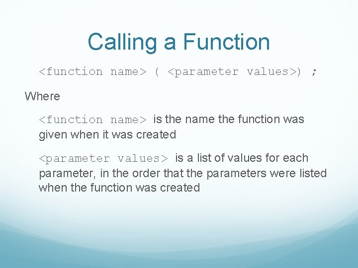 Calling a Function <function name> ( <parameter values>) ; Where <function name> is the