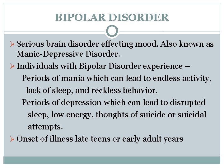 BIPOLAR DISORDER Ø Serious brain disorder effecting mood. Also known as Manic-Depressive Disorder. Ø