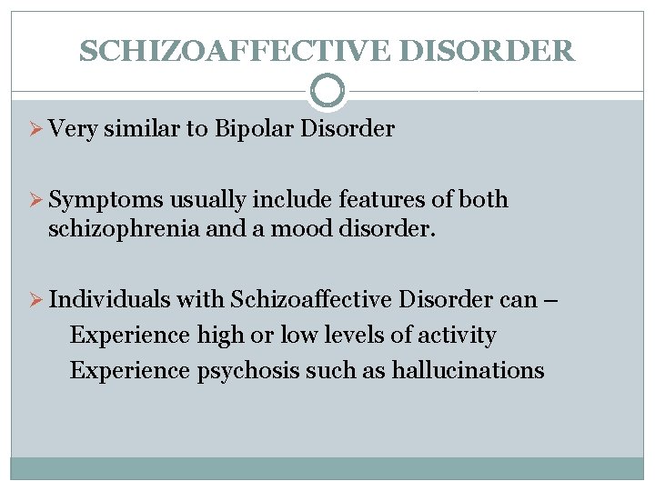 SCHIZOAFFECTIVE DISORDER Ø Very similar to Bipolar Disorder Ø Symptoms usually include features of