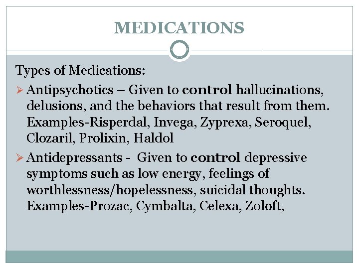 MEDICATIONS Types of Medications: Ø Antipsychotics – Given to control hallucinations, delusions, and the