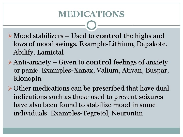 MEDICATIONS Ø Mood stabilizers – Used to control the highs and lows of mood