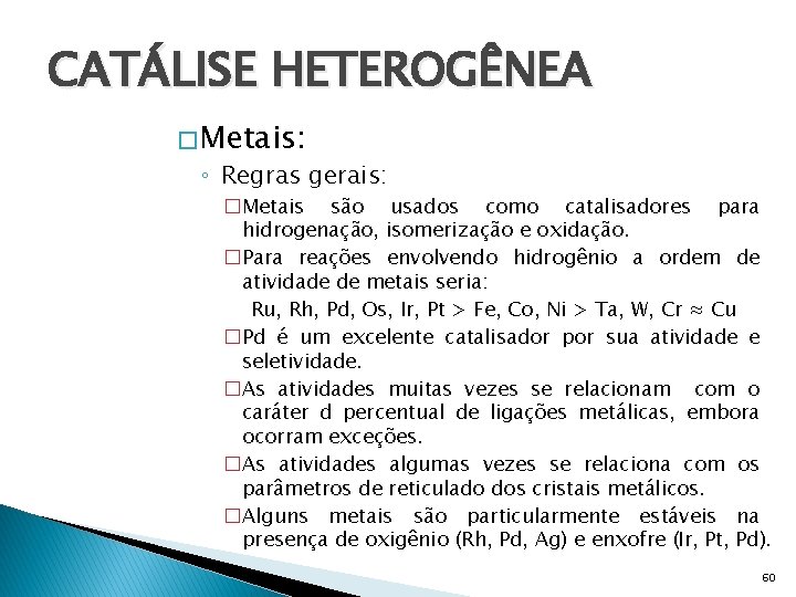 CATÁLISE HETEROGÊNEA � Metais: ◦ Regras gerais: �Metais são usados como catalisadores para hidrogenação,