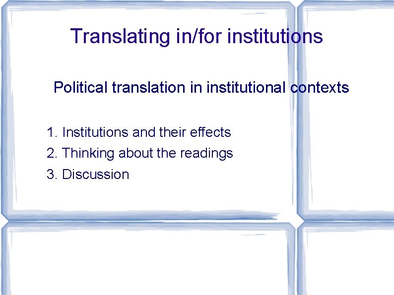 Translating in/for institutions Political translation in institutional contexts 1. Institutions and their effects 2.