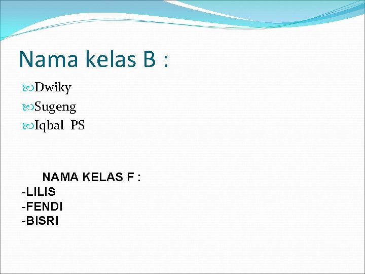 Nama kelas B : Dwiky Sugeng Iqbal PS NAMA KELAS F : -LILIS -FENDI