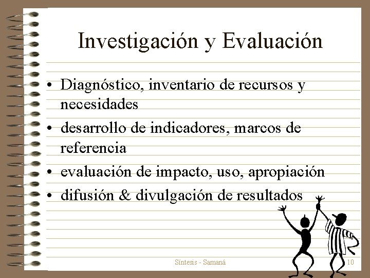 Investigación y Evaluación • Diagnóstico, inventario de recursos y necesidades • desarrollo de indicadores,