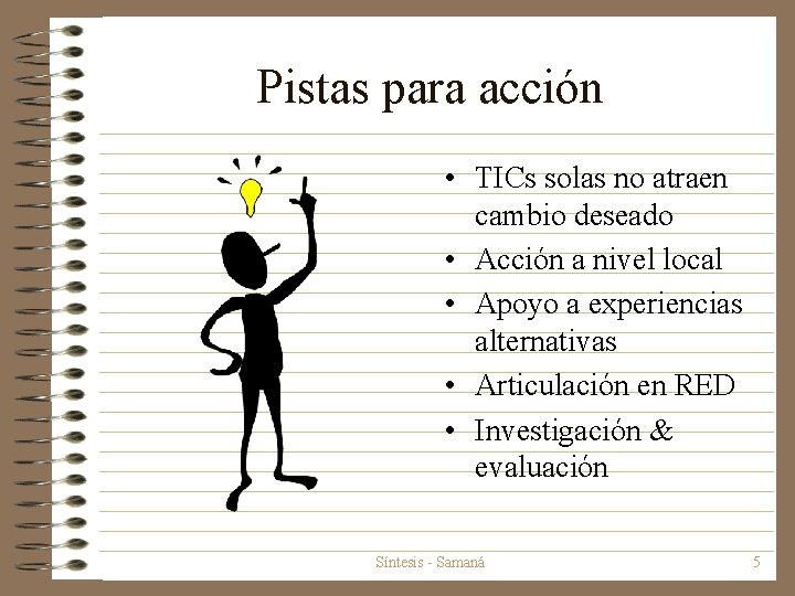 Pistas para acción • TICs solas no atraen cambio deseado • Acción a nivel